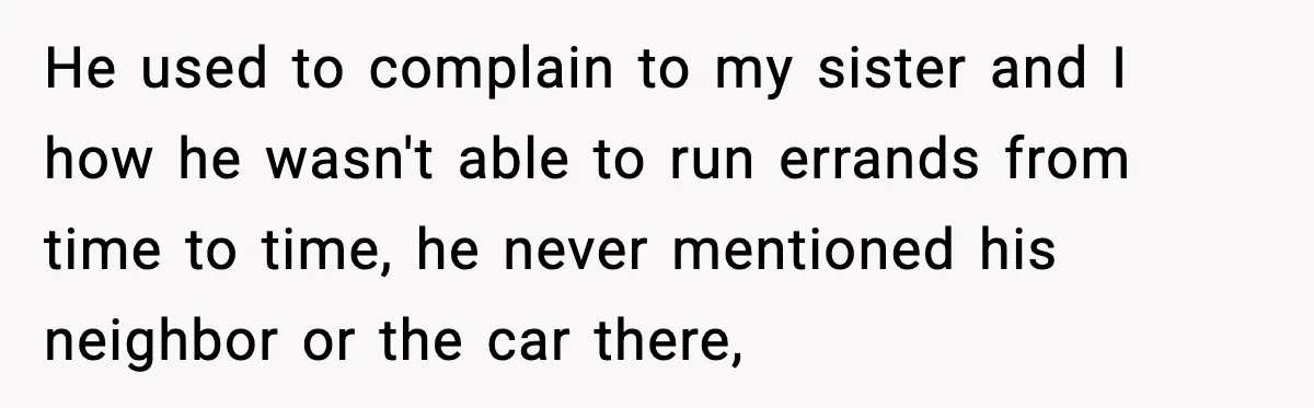 Neighbor Ignores Repeated Requests and Loses His Car to a Tow Truck He used to complain to my sister and I how he wasn't able to run errands from time to time, he never mentioned his neighbor or the car there,