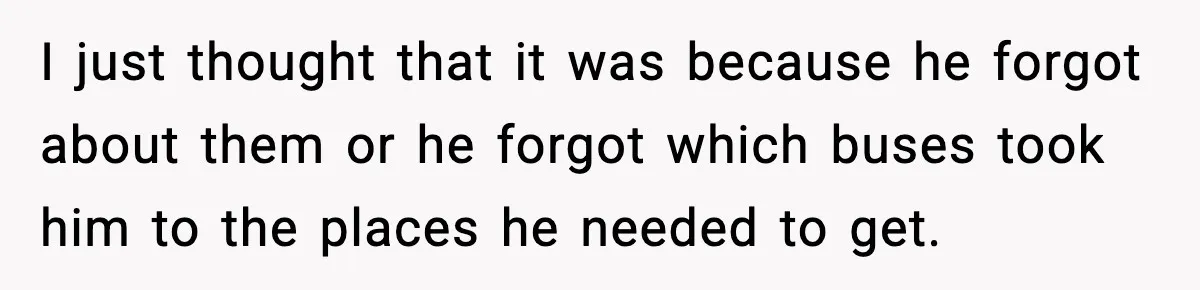 Neighbor Ignores Repeated Requests and Loses His Car to a Tow Truck I just thought that it was because he forgot about them or he forgot which buses took him to the places he needed to get.