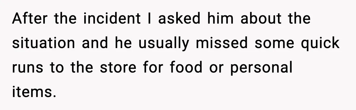 Neighbor Ignores Repeated Requests and Loses His Car to a Tow Truck After the incident I asked him about the situation and he usually missed some quick runs to the store for food or personal items.