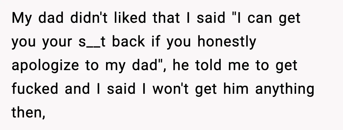 Neighbor Ignores Repeated Requests and Loses His Car to a Tow Truck My dad didn't liked that I said ''I can get you your s__t back if you honestly apologize to my dad'', he told me to get fucked and I said...