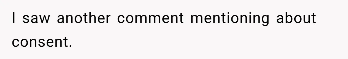 I saw another comment mentioning about consent.