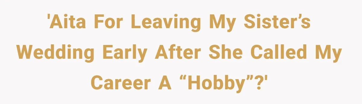 'AITA for leaving my sister’s wedding early after she called my career a “hobby”?'