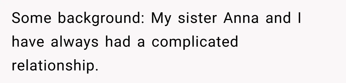 Some background: My sister Anna and I have always had a complicated relationship.