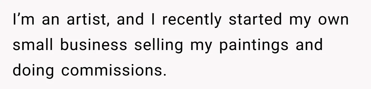 I’m an artist, and I recently started my own small business selling my paintings and doing commissions.