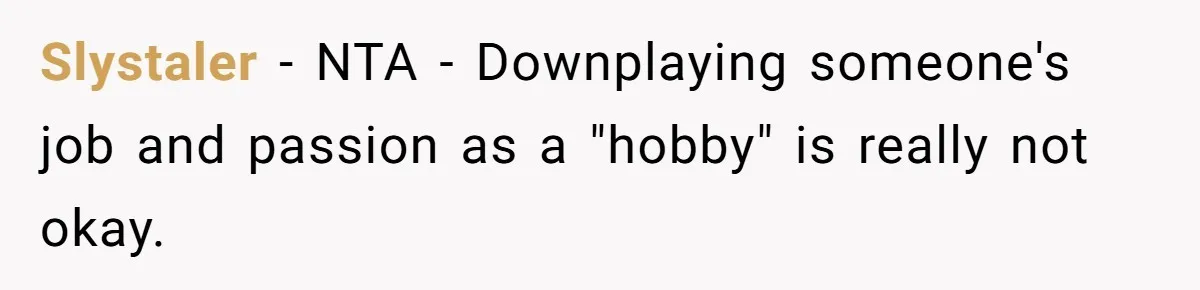 Slystaler − NTA - Downplaying someone's job and passion as a "hobby" is really not okay.