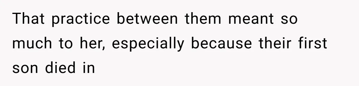 That practice between them meant so much to her, especially because their first son died in