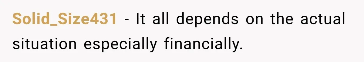 Solid_Size431 − It all depends on the actual situation especially financially.
