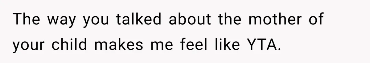 The way you talked about the mother of your child makes me feel like YTA.