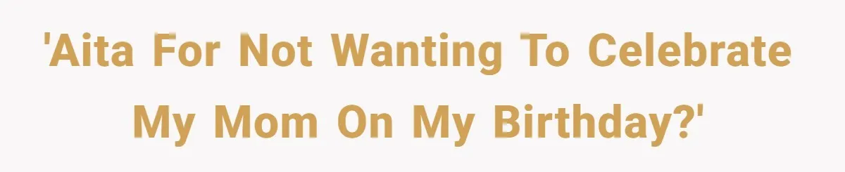 'AITA for not wanting to celebrate my mom on MY birthday?'