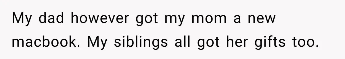 My dad however got my mom a new macbook. My siblings all got her gifts too.