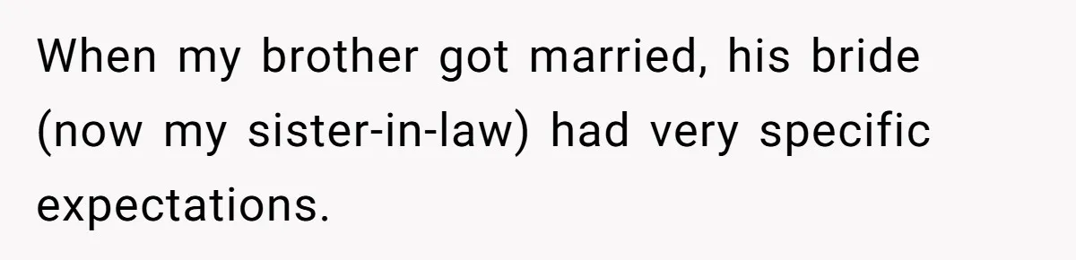 When my brother got married, his bride (now my sister-in-law) had very specific expectations.
