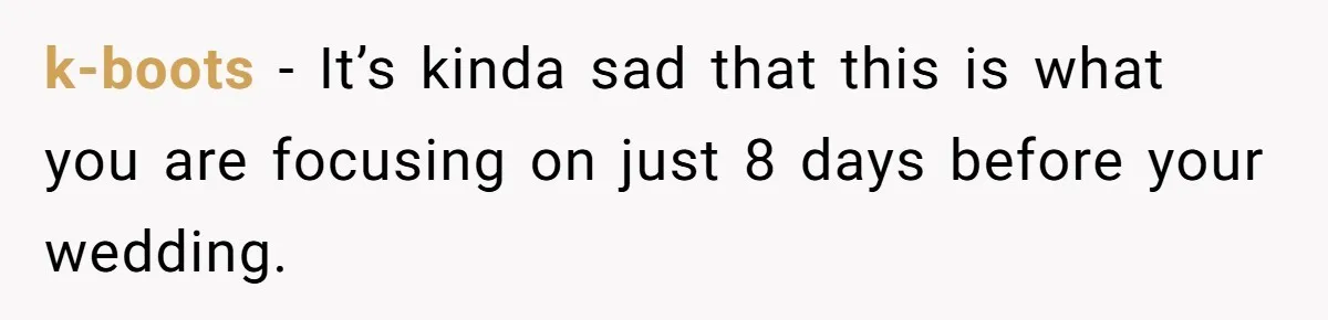k-boots − It’s kinda sad that this is what you are focusing on just 8 days before your wedding.