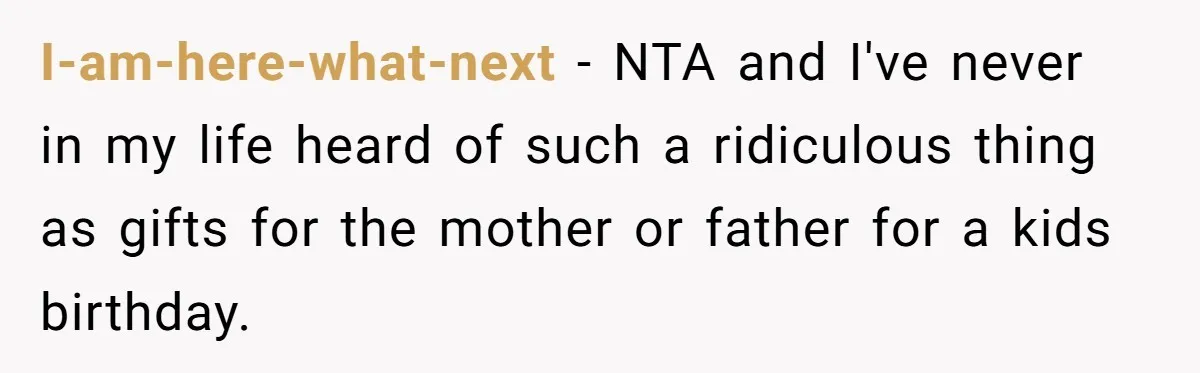 I-am-here-what-next − NTA and I've never in my life heard of such a ridiculous thing as gifts for the mother or father for a kids birthday.