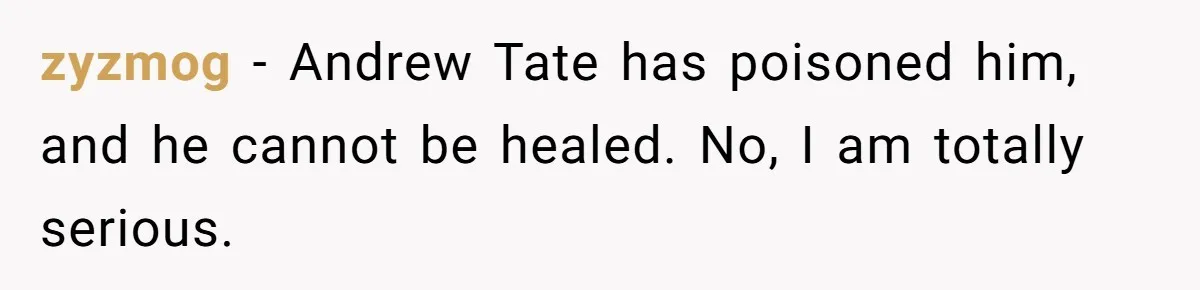 zyzmog − Andrew Tate has poisoned him, and he cannot be healed. No, I am totally serious.