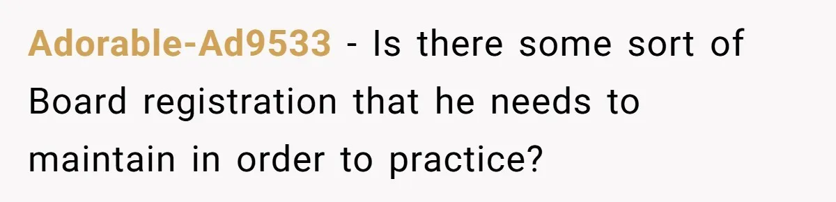 Adorable-Ad9533 − Is there some sort of Board registration that he needs to maintain in order to practice?
