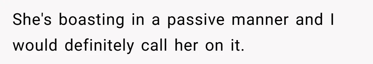 She's boasting in a passive manner and I would definitely call her on it.