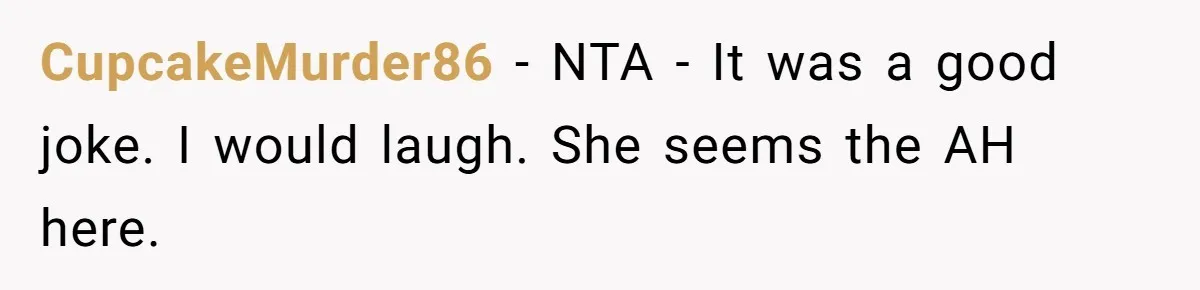 CupcakeMurder86 − NTA - It was a good joke. I would laugh. She seems the AH here.