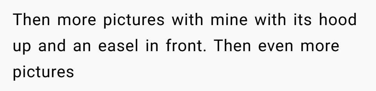 Then more pictures with mine with its hood up and an easel in front. Then even more pictures