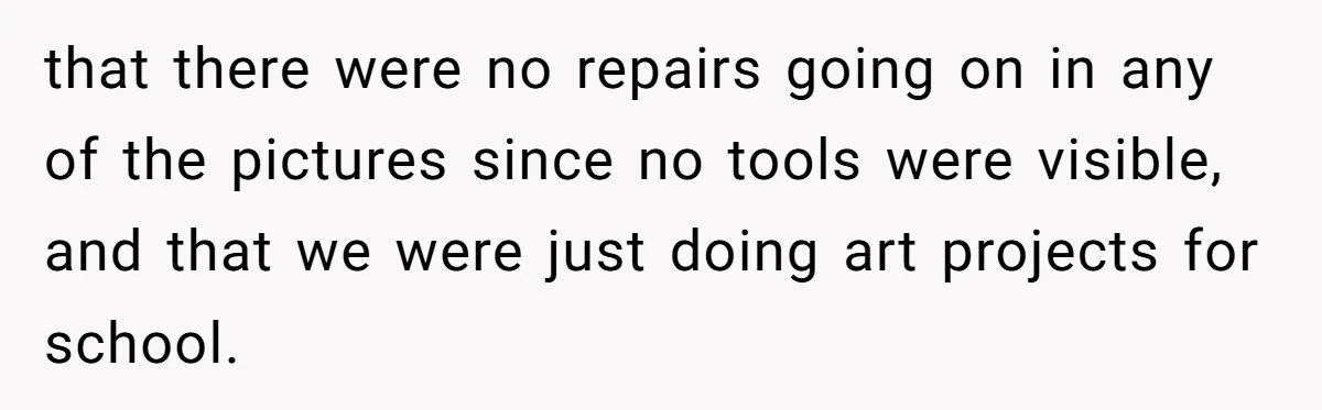 that there were no repairs going on in any of the pictures since no tools were visible, and that we were just doing art projects for school.
