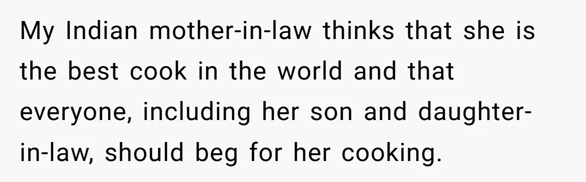 DIL Gets Tired Of MIL’s Guilt-Tripping Over Food, Her Clever Payback Leaves MIL Speechless My Indian mother-in-law thinks that she is the best cook in the world and that everyone, including her son and daughter-in-law, should beg for her cooking.