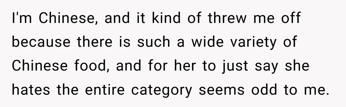 DIL Gets Tired Of MIL’s Guilt-Tripping Over Food, Her Clever Payback Leaves MIL Speechless I'm Chinese, and it kind of threw me off because there is such a wide variety of Chinese food, and for her to just say she hates the entire category...