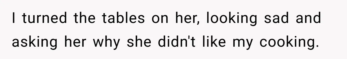 DIL Gets Tired Of MIL’s Guilt-Tripping Over Food, Her Clever Payback Leaves MIL Speechless I turned the tables on her, looking sad and asking her why she didn't like my cooking.
