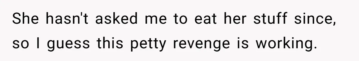 DIL Gets Tired Of MIL’s Guilt-Tripping Over Food, Her Clever Payback Leaves MIL Speechless She hasn't asked me to eat her stuff since, so I guess this petty revenge is working.