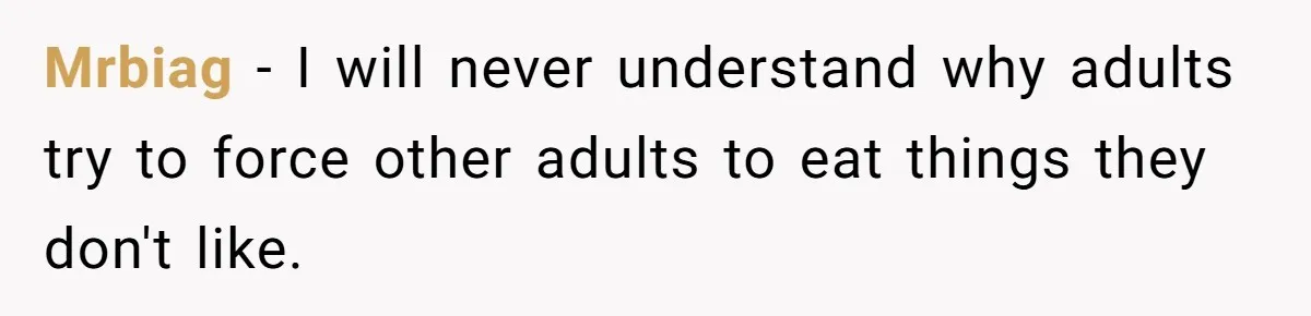 DIL Gets Tired Of MIL’s Guilt-Tripping Over Food, Her Clever Payback Leaves MIL Speechless Mrbiag − I will never understand why adults try to force other adults to eat things they don't like.