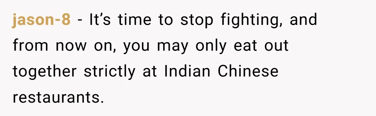DIL Gets Tired Of MIL’s Guilt-Tripping Over Food, Her Clever Payback Leaves MIL Speechless jason-8 − It’s time to stop fighting, and from now on, you may only eat out together strictly at Indian Chinese restaurants.