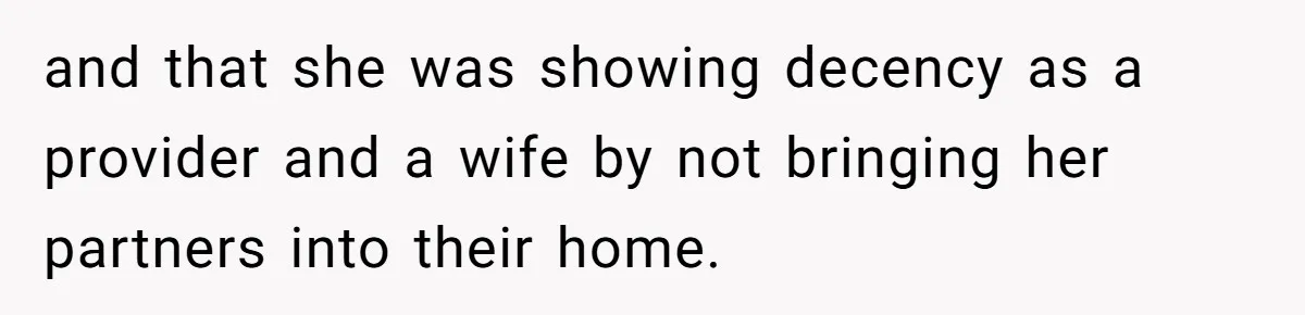 and that she was showing decency as a provider and a wife by not bringing her partners into their home.