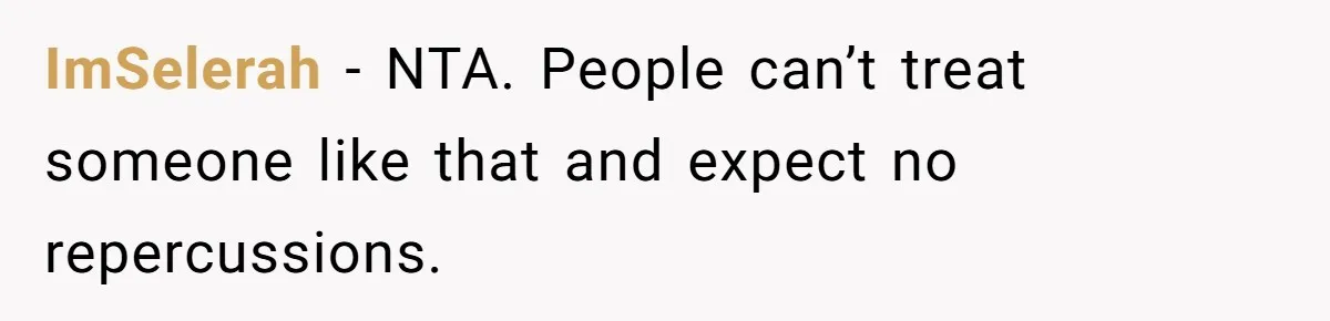 ImSelerah − NTA. People can’t treat someone like that and expect no repercussions.