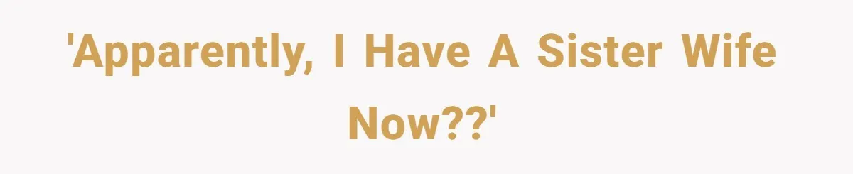 'Apparently, I have a sister wife now??'