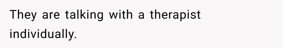 They are talking with a therapist individually.