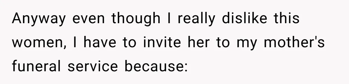 Anyway even though I really dislike this women, I have to invite her to my mother's funeral service because: