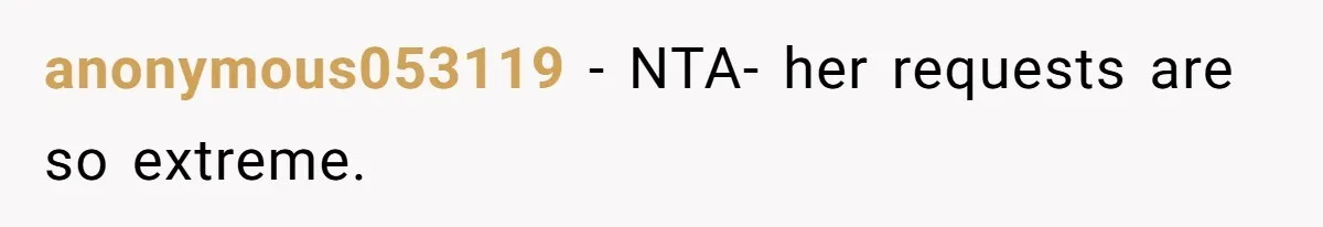 anonymous053119 − NTA- her requests are so extreme.