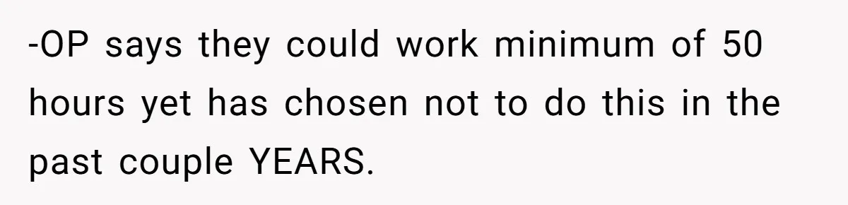 -OP says they could work minimum of 50 hours yet has chosen not to do this in the past couple YEARS.