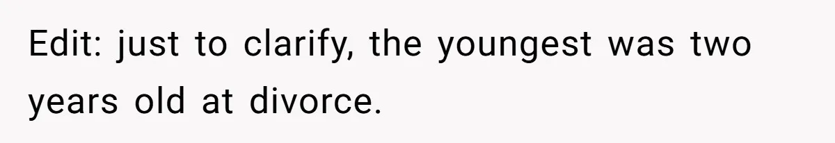 Edit: just to clarify, the youngest was two years old at divorce.
