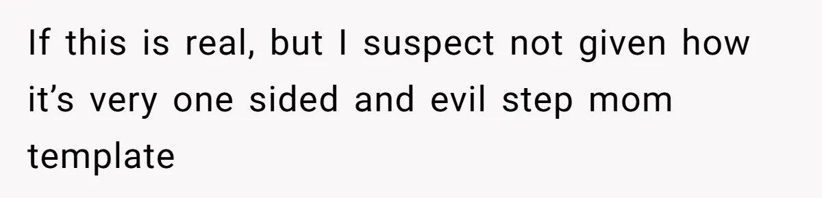 If this is real, but I suspect not given how it’s very one sided and evil step mom template