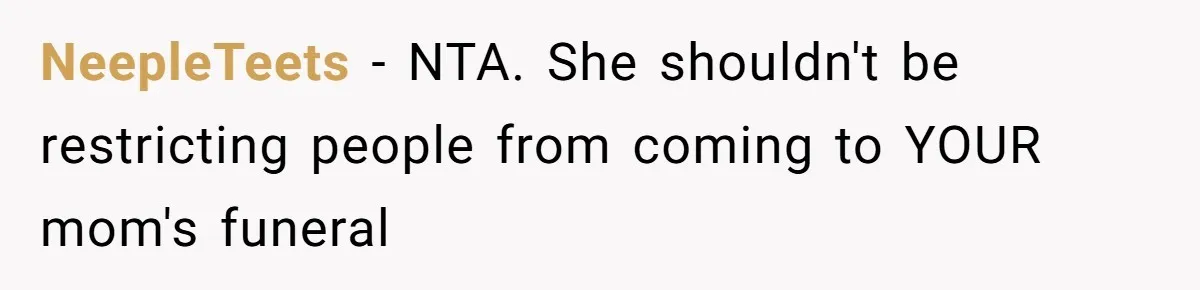 NeepleTeets − NTA. She shouldn't be restricting people from coming to YOUR mom's funeral