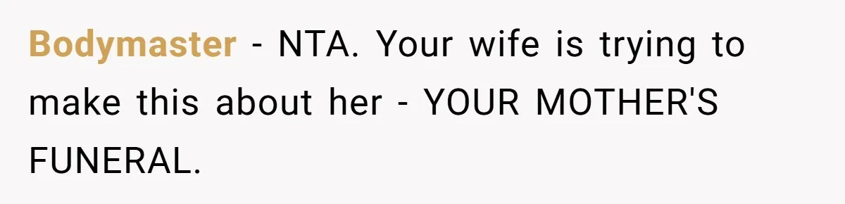 Bodymaster − NTA. Your wife is trying to make this about her - YOUR MOTHER'S FUNERAL.