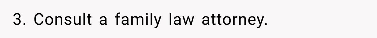 3. Consult a family law attorney.