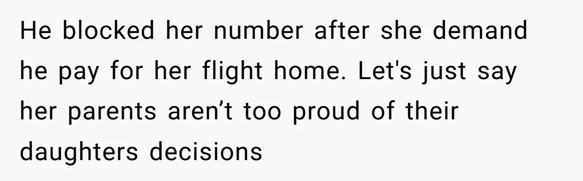 He blocked her number after she demand he pay for her flight home. Let's just say her parents aren’t too proud of their daughters decisions