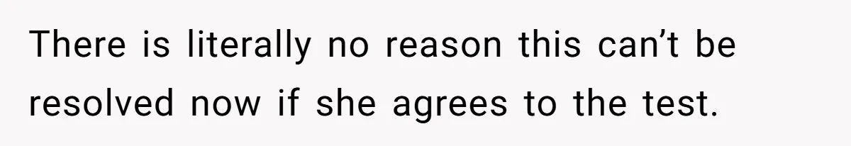 There is literally no reason this can’t be resolved now if she agrees to the test.
