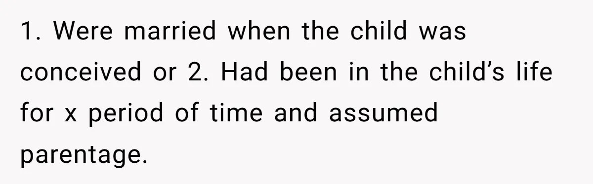 1. Were married when the child was conceived or 2. Had been in the child’s life for x period of time and assumed parentage.