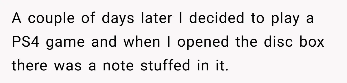 A couple of days later I decided to play a PS4 game and when I opened the disc box there was a note stuffed in it.