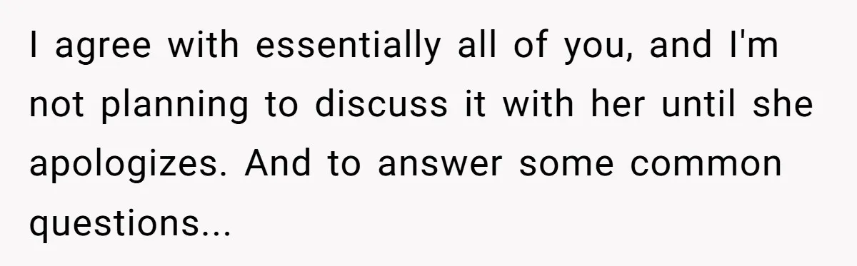 I agree with essentially all of you, and I'm not planning to discuss it with her until she apologizes. And to answer some common questions...