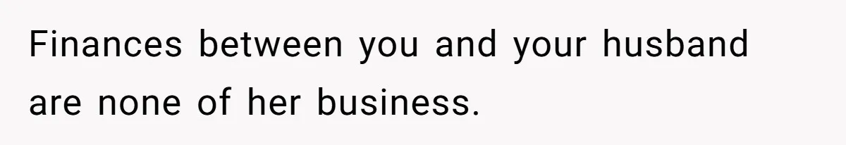 Finances between you and your husband are none of her business.