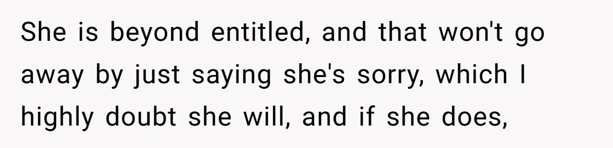 She is beyond entitled, and that won't go away by just saying she's sorry, which I highly doubt she will, and if she does,