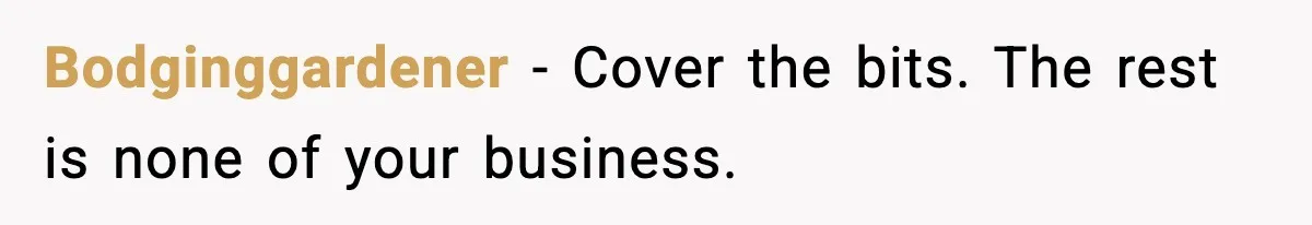 Bodginggardener - Cover the bits. The rest is none of your business.