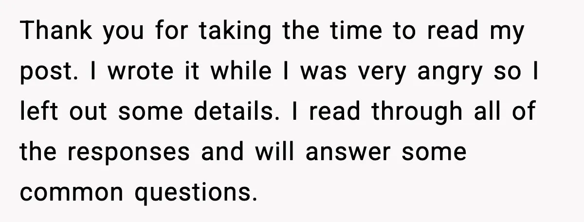 Thank you for taking the time to read my post. I wrote it while I was very angry so I left out some details. I read through all of the...